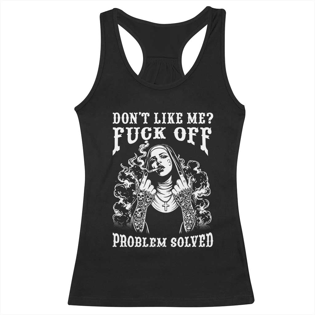 Funny Unholy Nun Racerback Tank Top Don't Like Me Fuck Off Problem Solved TS14 Black Print Your Wear