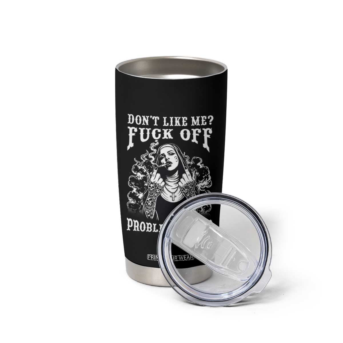 Funny Unholy Nun Tumbler Cup Don't Like Me Fuck Off Problem Solved TS14 Print Your Wear