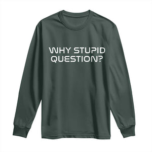 Why Stupid Question Long Sleeve Shirt Funny Space Quote Sci Fi Book TS14 Dark Forest Green Print Your Wear