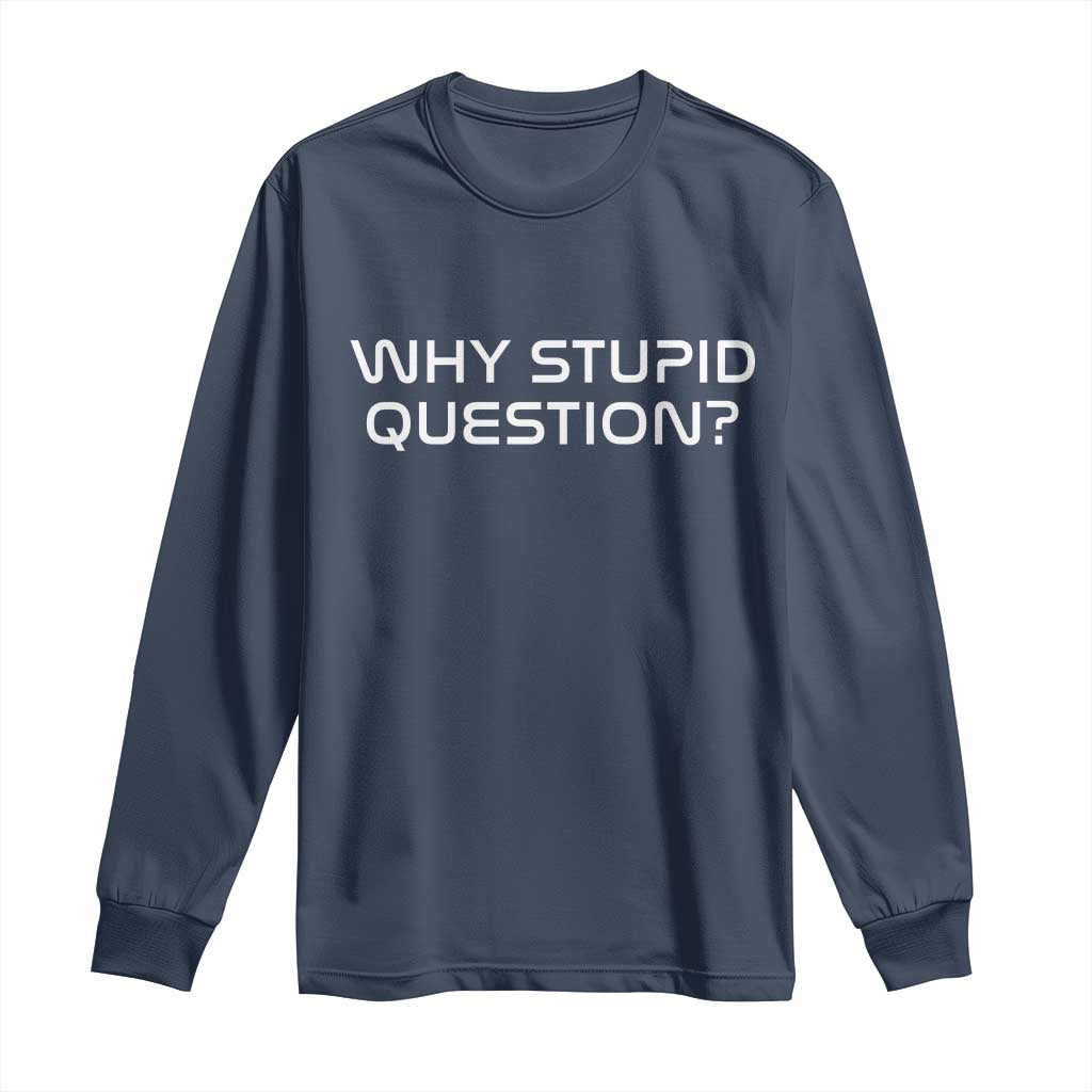 Why Stupid Question Long Sleeve Shirt Funny Space Quote Sci Fi Book TS14 Navy Print Your Wear