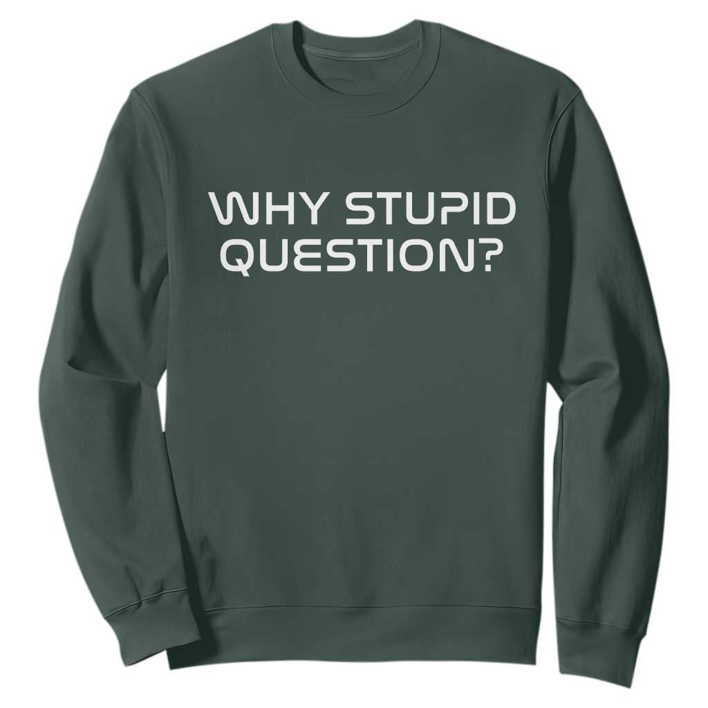 Why Stupid Question Sweatshirt Funny Space Quote Sci Fi Book TS14 Dark Forest Green Print Your Wear