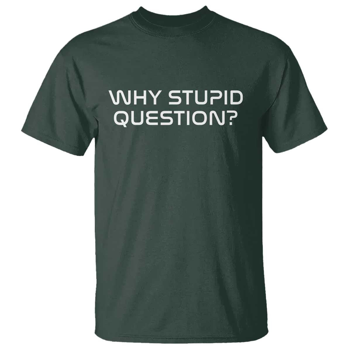 Why Stupid Question T Shirt Funny Space Quote Sci Fi Book TS14 Dark Forest Green Print Your Wear