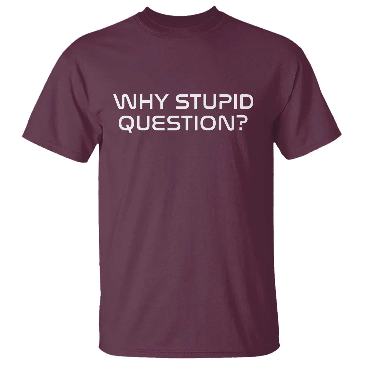 Why Stupid Question T Shirt Funny Space Quote Sci Fi Book TS14 Maroon Print Your Wear