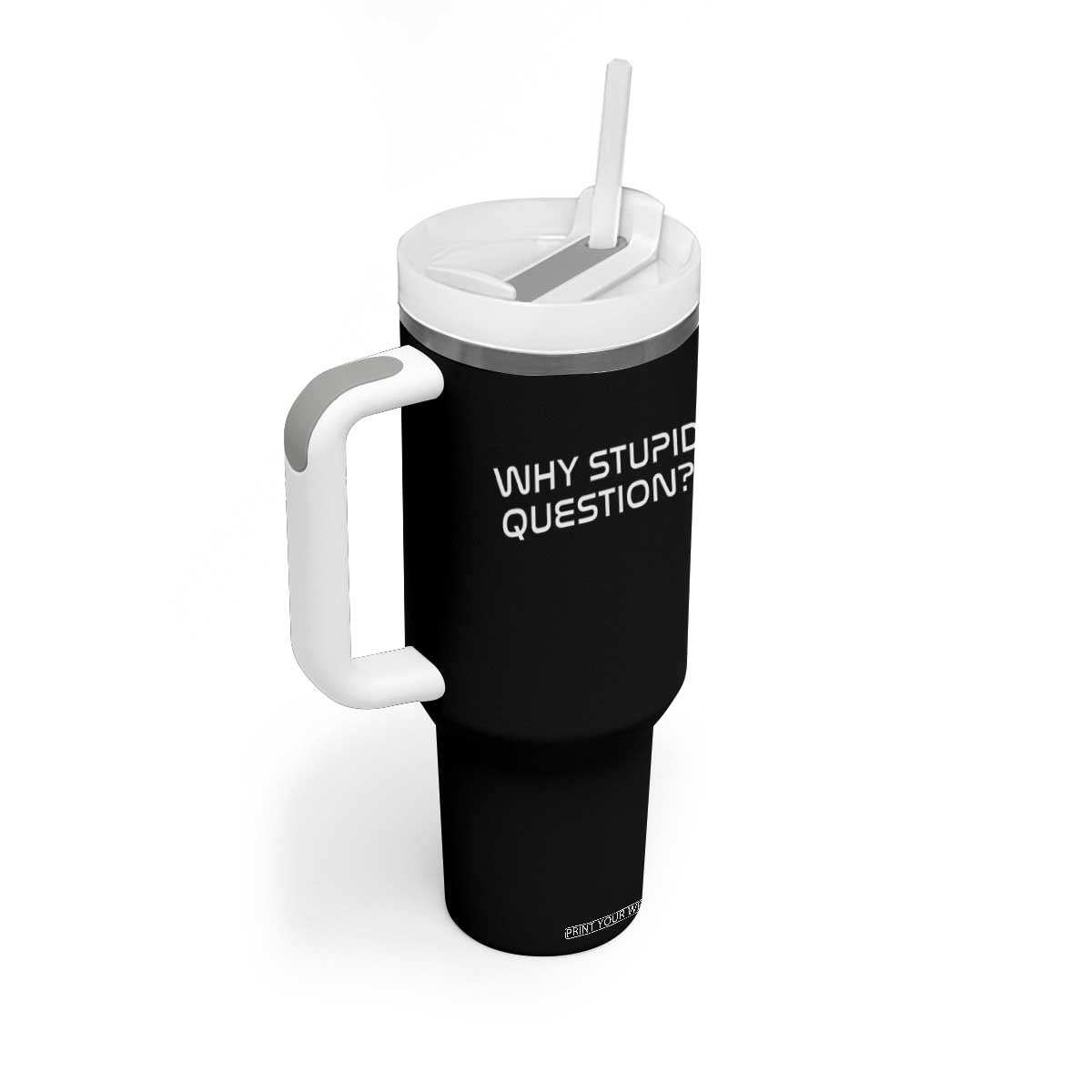 Why Stupid Question Tumbler With Handle Funny Space Quote Sci Fi Book TS14 Print Your Wear
