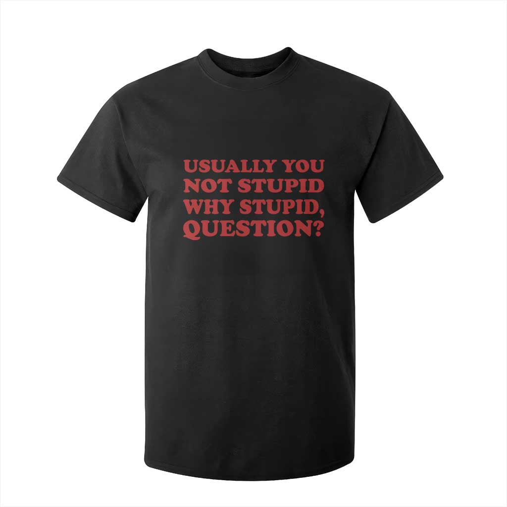 Usually You Not Stupid Why Stupid Question T Shirt For Kid Funny Space Quote Sci Fi Book TS14 Black Print Your Wear