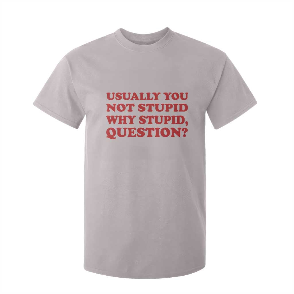 Usually You Not Stupid Why Stupid Question T Shirt For Kid Funny Space Quote Sci Fi Book TS14 Ice Gray Print Your Wear