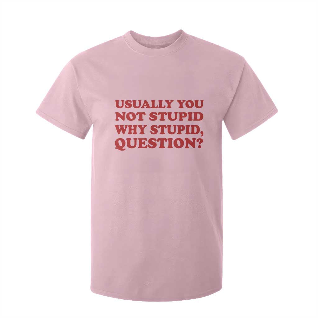 Usually You Not Stupid Why Stupid Question T Shirt For Kid Funny Space Quote Sci Fi Book TS14 Light Pink Print Your Wear