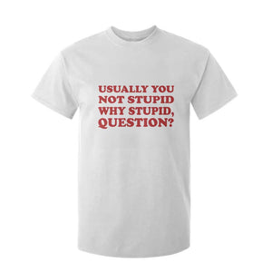 Usually You Not Stupid Why Stupid Question T Shirt For Kid Funny Space Quote Sci Fi Book TS14 White Print Your Wear