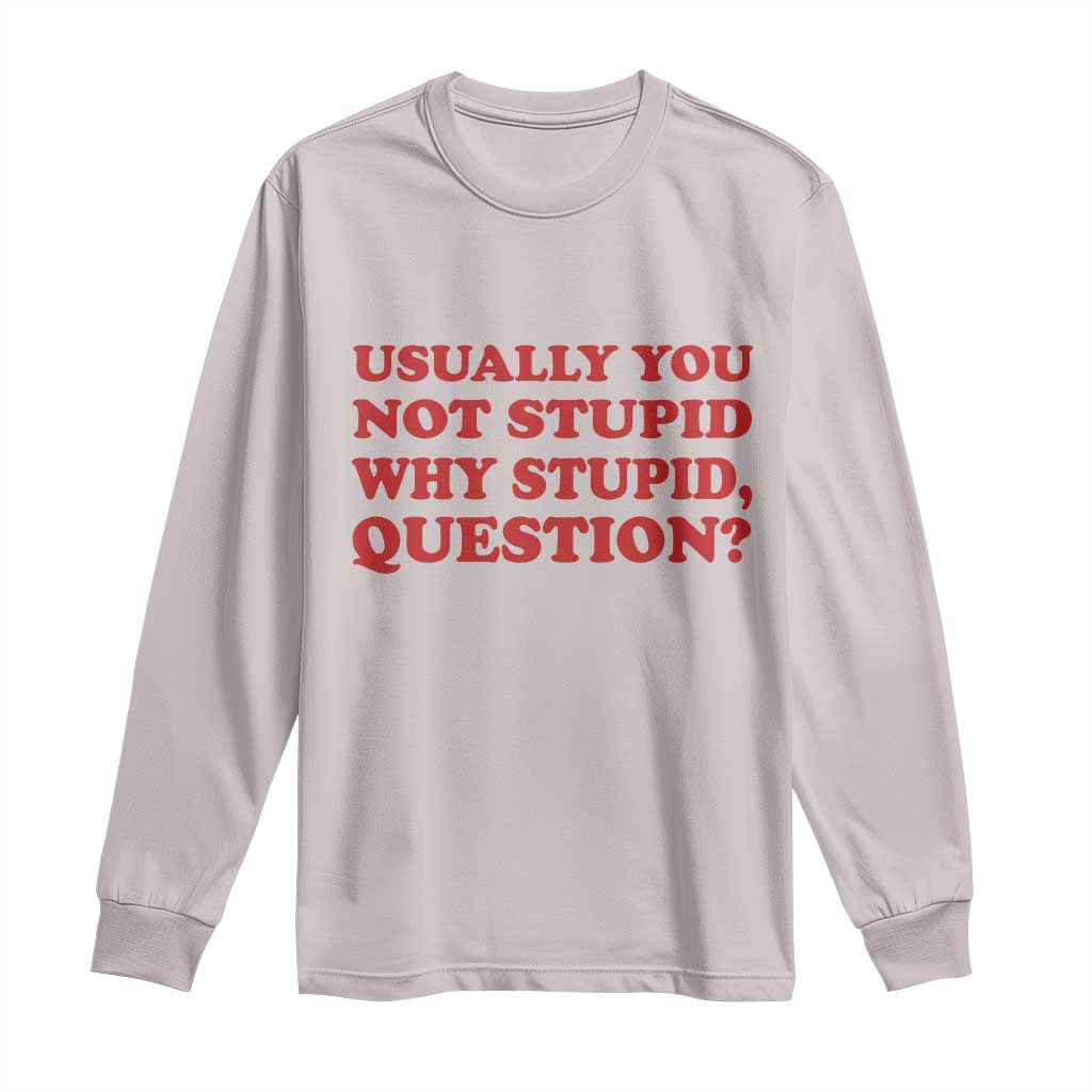 Usually You Not Stupid Why Stupid Question Long Sleeve Shirt Funny Space Quote Sci Fi Book TS14 Ice Gray Print Your Wear