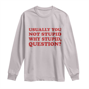 Usually You Not Stupid Why Stupid Question Long Sleeve Shirt Funny Space Quote Sci Fi Book TS14 Ice Gray Print Your Wear