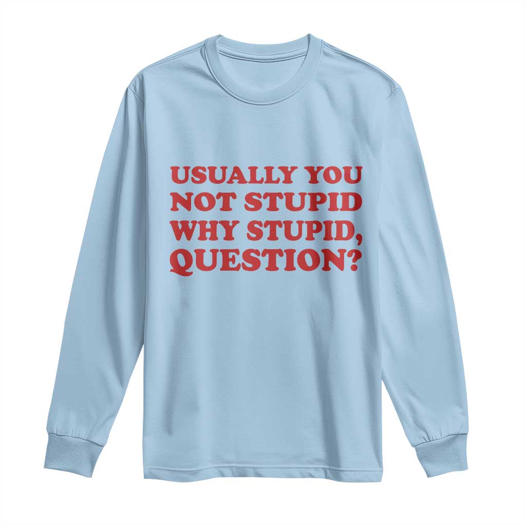 Usually You Not Stupid Why Stupid Question Long Sleeve Shirt Funny Space Quote Sci Fi Book TS14 Light Blue Print Your Wear