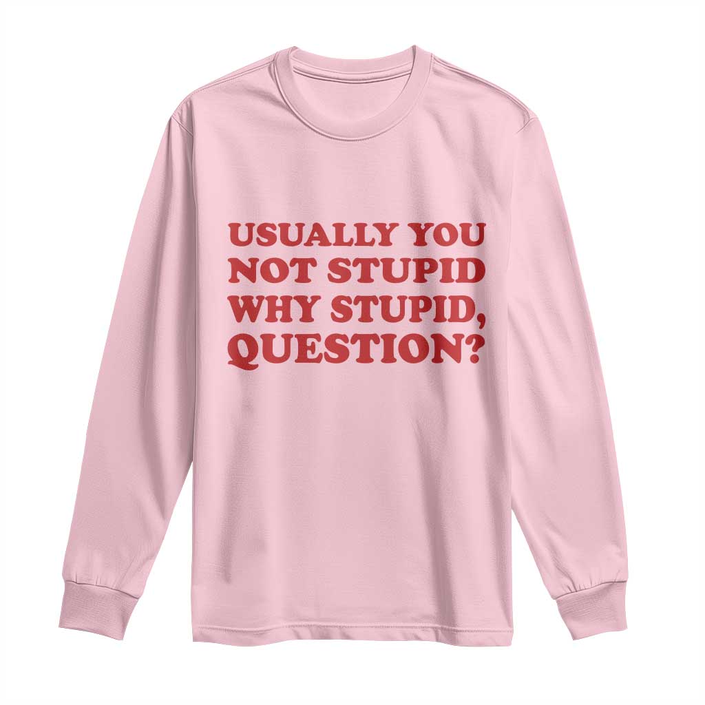 Usually You Not Stupid Why Stupid Question Long Sleeve Shirt Funny Space Quote Sci Fi Book TS14 Light Pink Print Your Wear