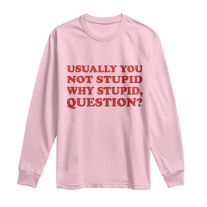 Usually You Not Stupid Why Stupid Question Long Sleeve Shirt Funny Space Quote Sci Fi Book TS14 Light Pink Print Your Wear