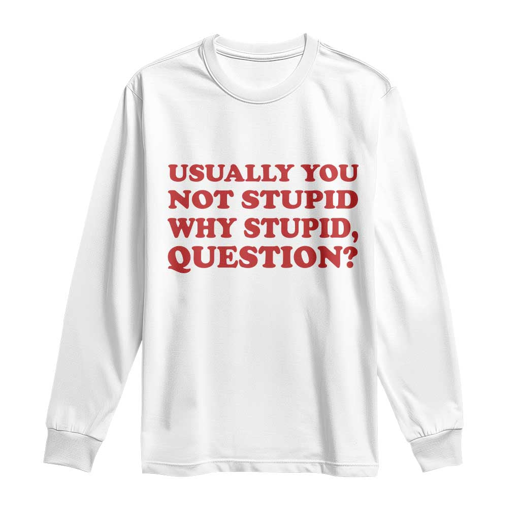 Usually You Not Stupid Why Stupid Question Long Sleeve Shirt Funny Space Quote Sci Fi Book TS14 White Print Your Wear