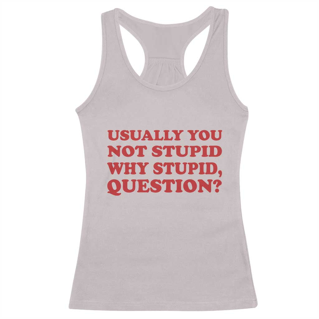Usually You Not Stupid Why Stupid Question Racerback Tank Top Funny Space Quote Sci Fi Book TS14 Ice Gray Print Your Wear