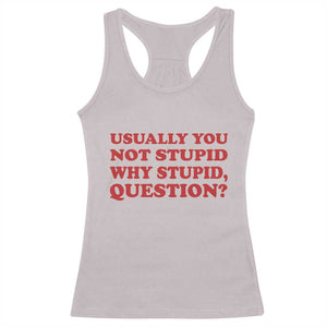 Usually You Not Stupid Why Stupid Question Racerback Tank Top Funny Space Quote Sci Fi Book TS14 Ice Gray Print Your Wear