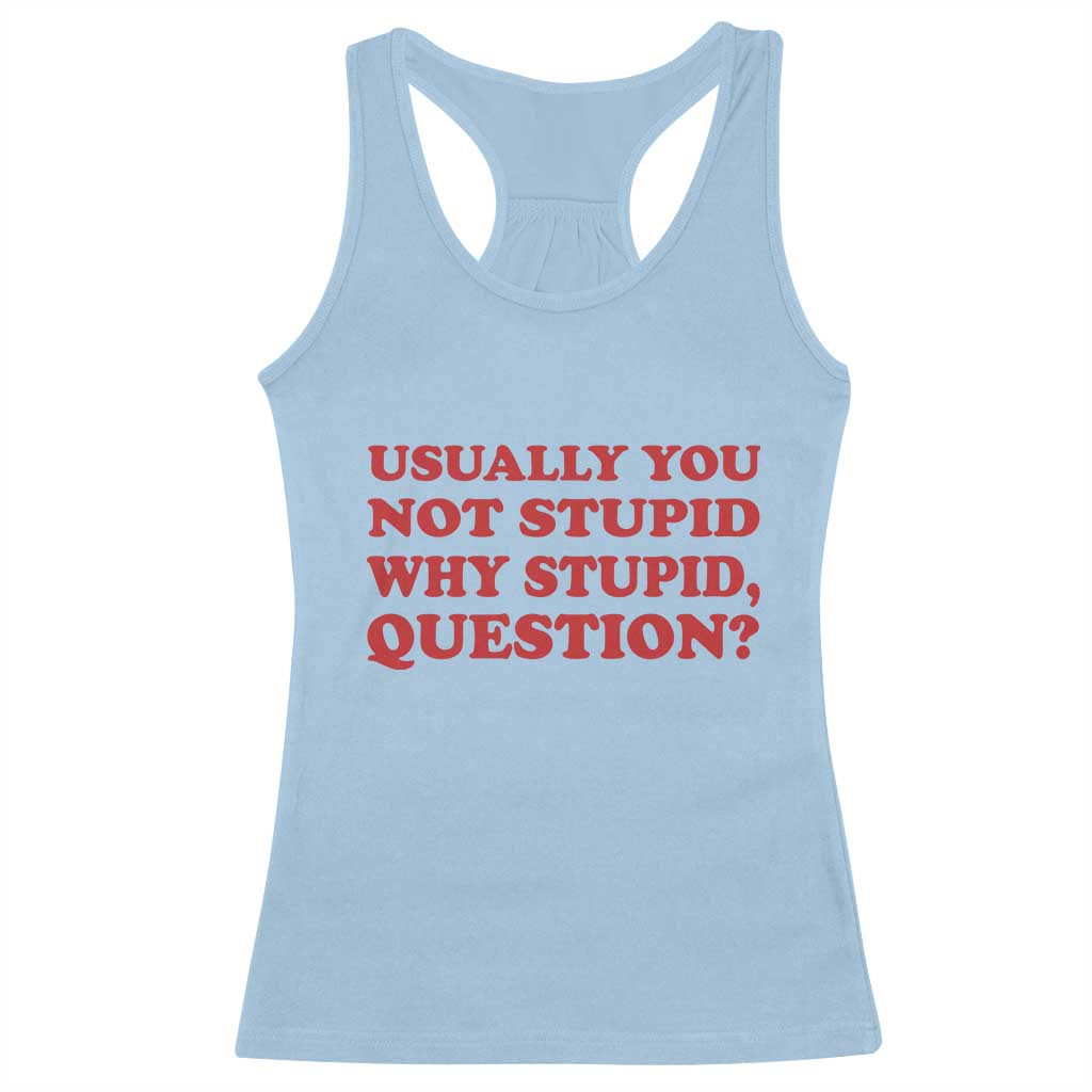 Usually You Not Stupid Why Stupid Question Racerback Tank Top Funny Space Quote Sci Fi Book TS14 Light Blue Print Your Wear