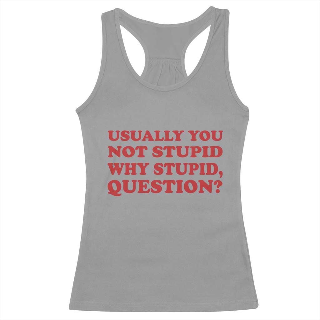 Usually You Not Stupid Why Stupid Question Racerback Tank Top Funny Space Quote Sci Fi Book TS14 Sport Gray Print Your Wear