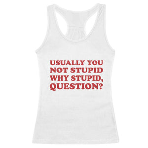 Usually You Not Stupid Why Stupid Question Racerback Tank Top Funny Space Quote Sci Fi Book TS14 White Print Your Wear