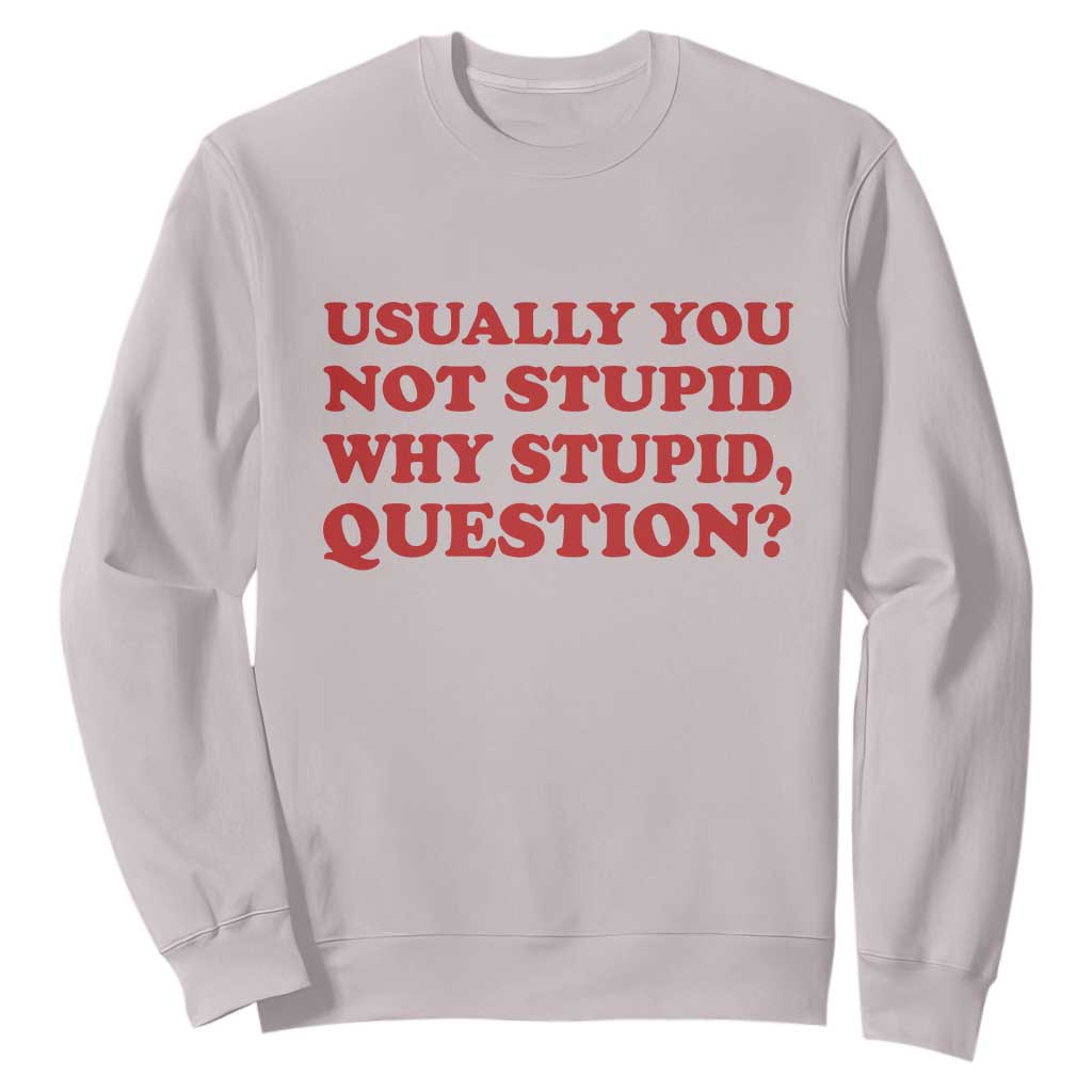 Usually You Not Stupid Why Stupid Question Sweatshirt Funny Space Quote Sci Fi Book TS14 Ice Gray Print Your Wear