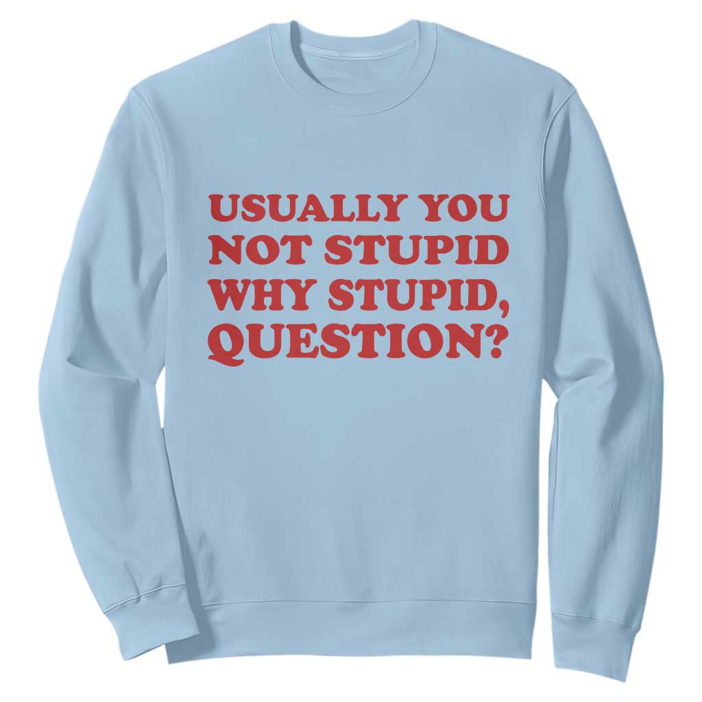 Usually You Not Stupid Why Stupid Question Sweatshirt Funny Space Quote Sci Fi Book TS14 Light Blue Print Your Wear