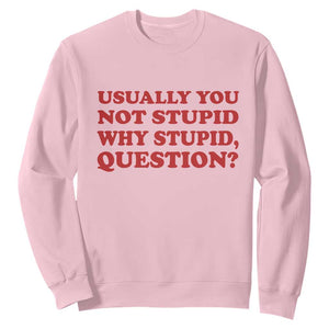 Usually You Not Stupid Why Stupid Question Sweatshirt Funny Space Quote Sci Fi Book TS14 Light Pink Print Your Wear