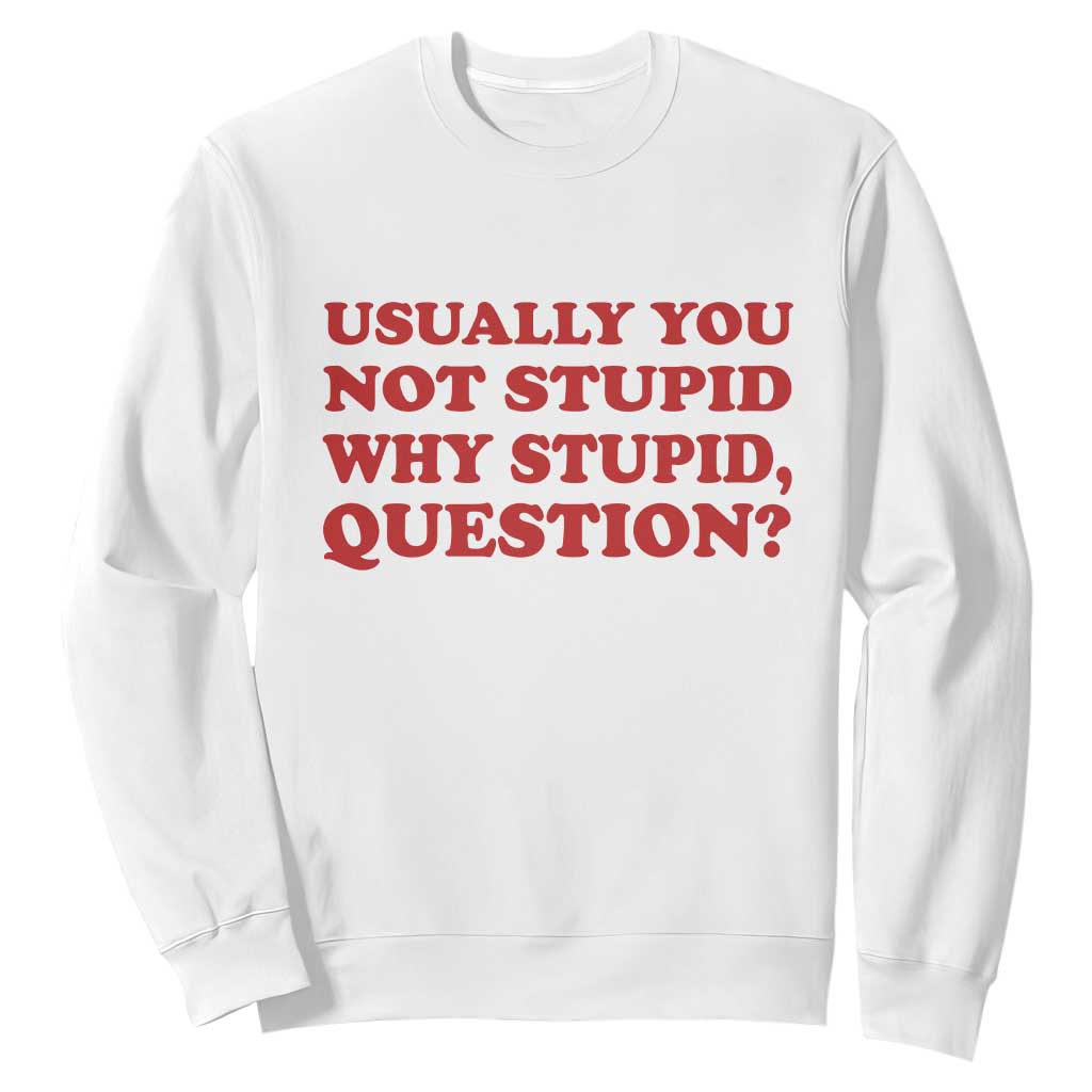 Usually You Not Stupid Why Stupid Question Sweatshirt Funny Space Quote Sci Fi Book TS14 White Print Your Wear