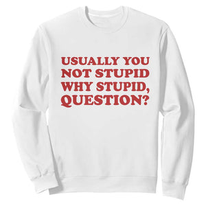 Usually You Not Stupid Why Stupid Question Sweatshirt Funny Space Quote Sci Fi Book TS14 White Print Your Wear