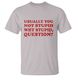 Usually You Not Stupid Why Stupid Question T Shirt Funny Space Quote Sci Fi Book TS14 Ice Gray Print Your Wear
