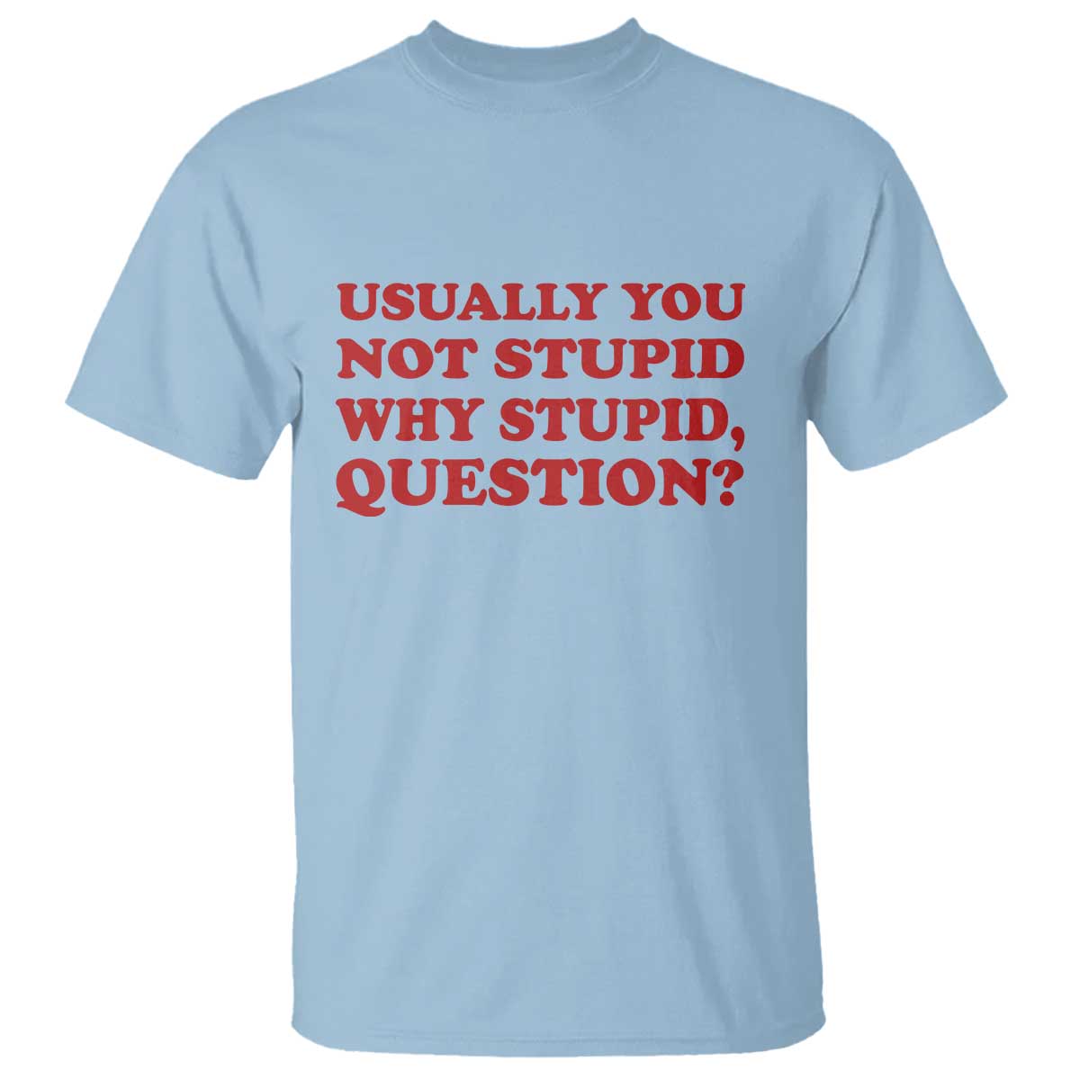 Usually You Not Stupid Why Stupid Question T Shirt Funny Space Quote Sci Fi Book TS14 Light Blue Print Your Wear
