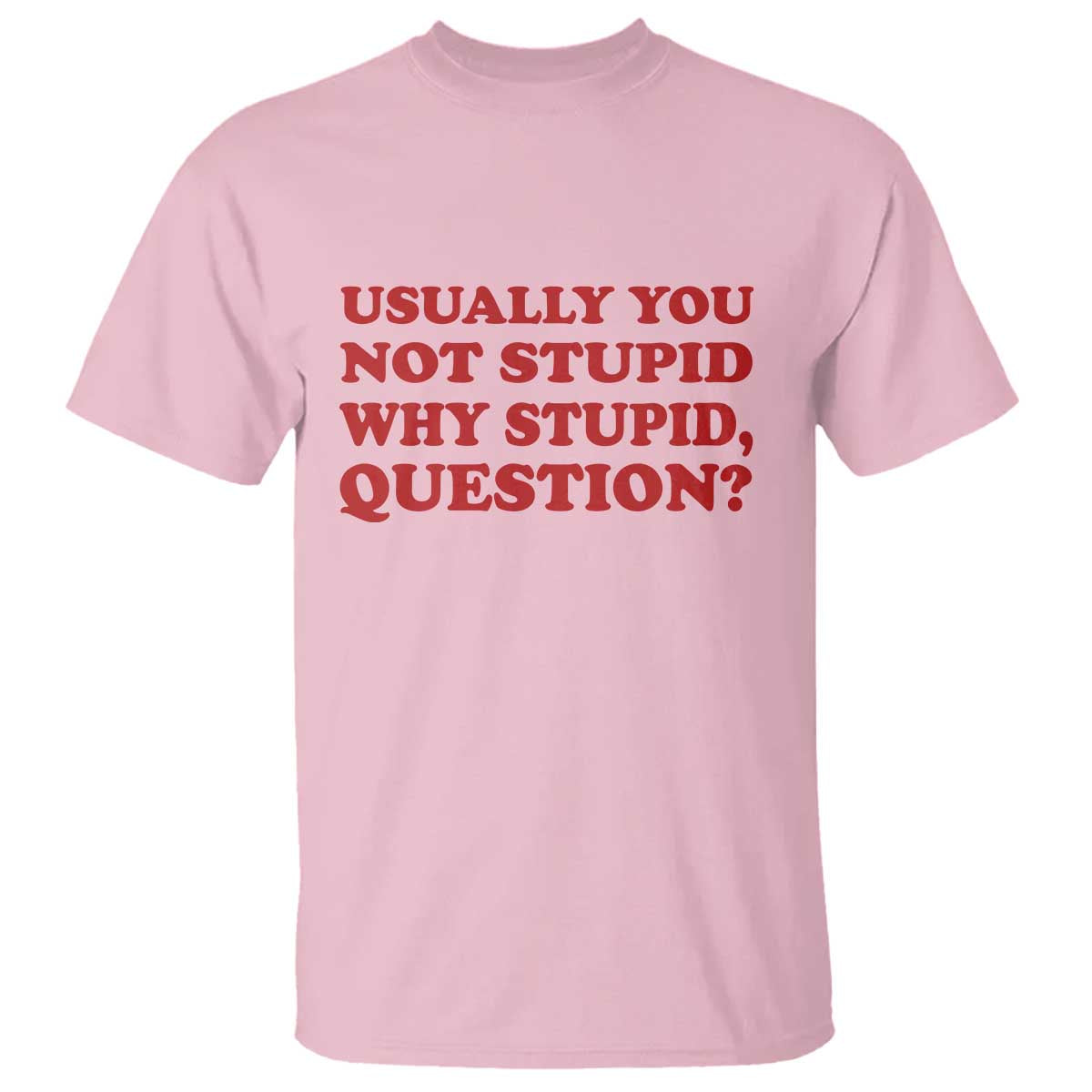Usually You Not Stupid Why Stupid Question T Shirt Funny Space Quote Sci Fi Book TS14 Light Pink Print Your Wear
