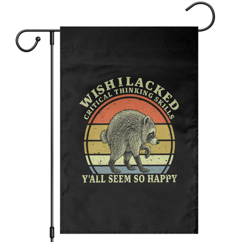 Wish I Lacked Critical Thinking Skills Y'all Seem So Happy Garden Flag Retro Jimothy Raccoon Sarcastic Quote Gift TS14 Black Print Your Wear