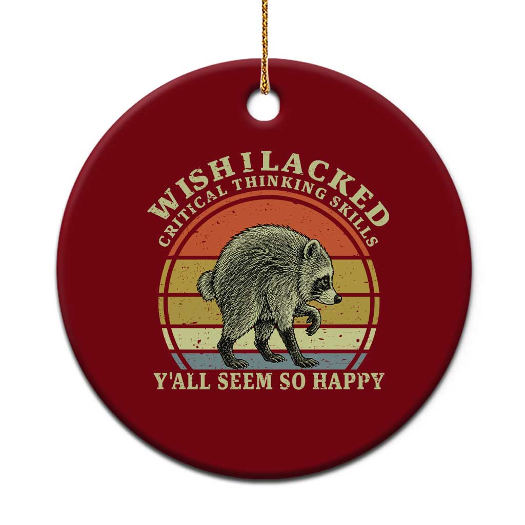Wish I Lacked Critical Thinking Skills Y'all Seem So Happy Ceramic Ornament Retro Jimothy Raccoon Sarcastic Quote Gift TS14 1pc Red Print Your Wear