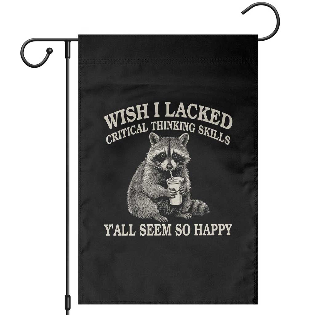 Wish I Lacked Critical Thinking Skills Y'all Seem So Happy Garden Flag Funny Raccoon Sarcastic Quote TS14 Black Print Your Wear
