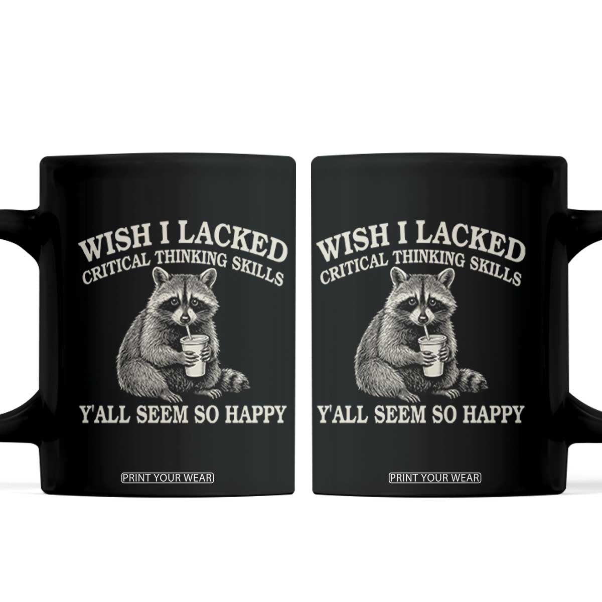 Wish I Lacked Critical Thinking Skills Y'all Seem So Happy Coffee Mug Funny Raccoon Sarcastic Quote TS14 Black Print Your Wear