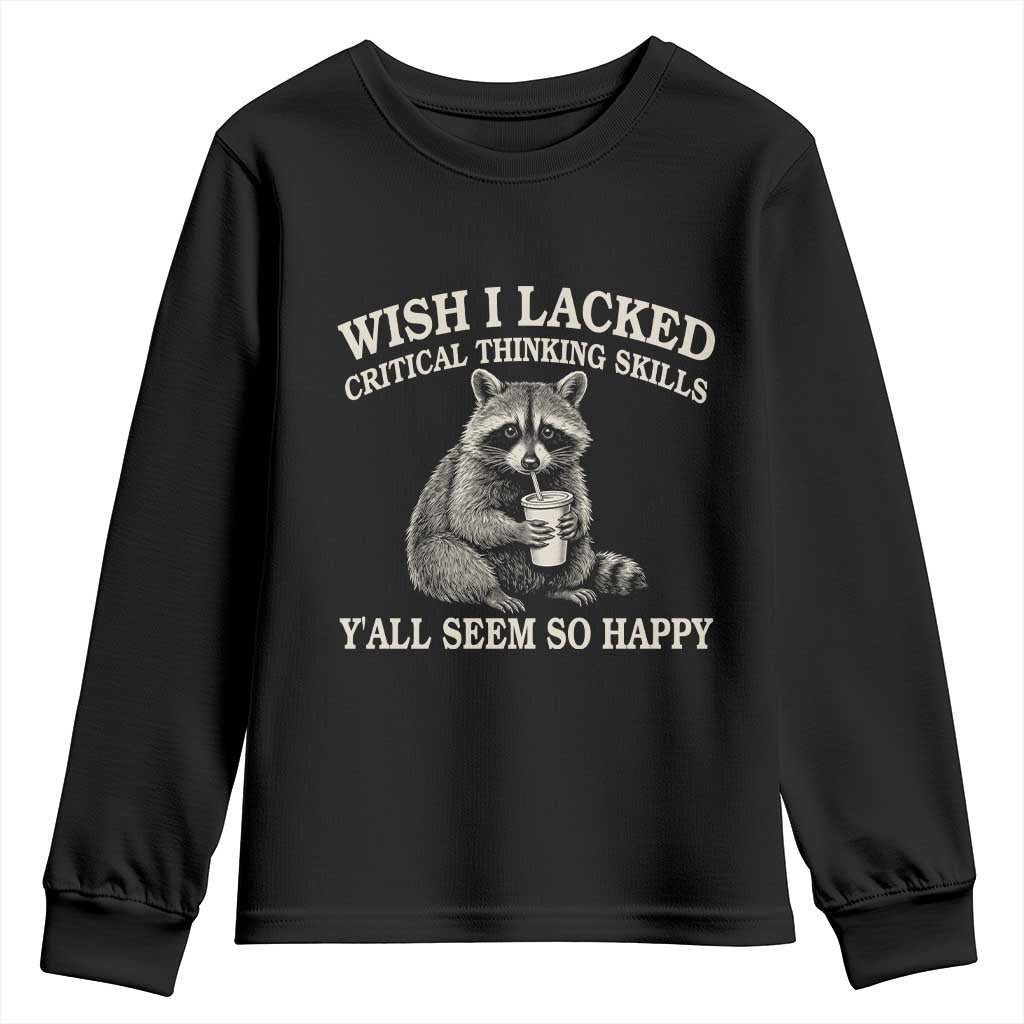 Wish I Lacked Critical Thinking Skills Y'all Seem So Happy Youth Sweatshirt Funny Raccoon Sarcastic Quote TS14 Black Print Your Wear