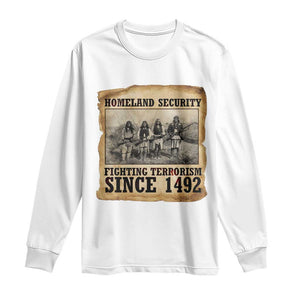Homeland Security Fighting Terrorism Since 1492 Long Sleeve Shirt Native American Indian TS14 White Print Your Wear