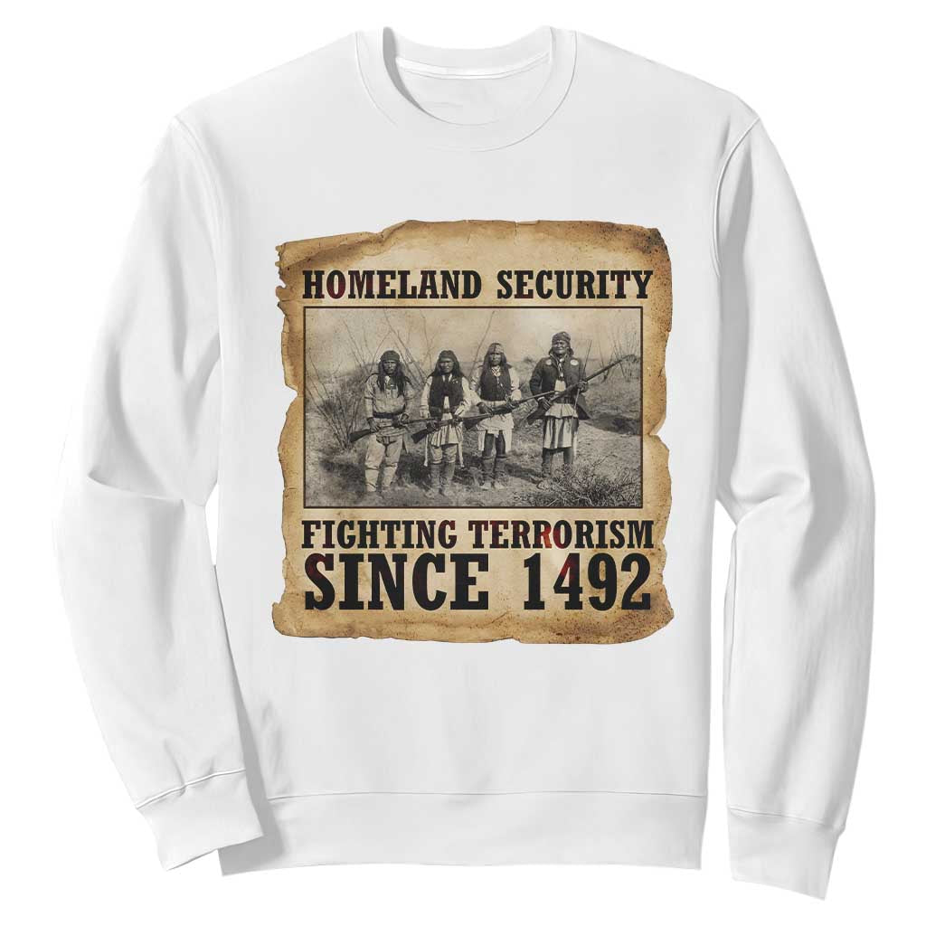 Homeland Security Fighting Terrorism Since 1492 Sweatshirt Native American Indian TS14 White Print Your Wear
