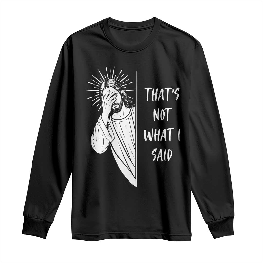 That's Not What I Said Long Sleeve Shirt Funny Christian Jesus Sarcastic Quote TS14 Black Print Your Wear