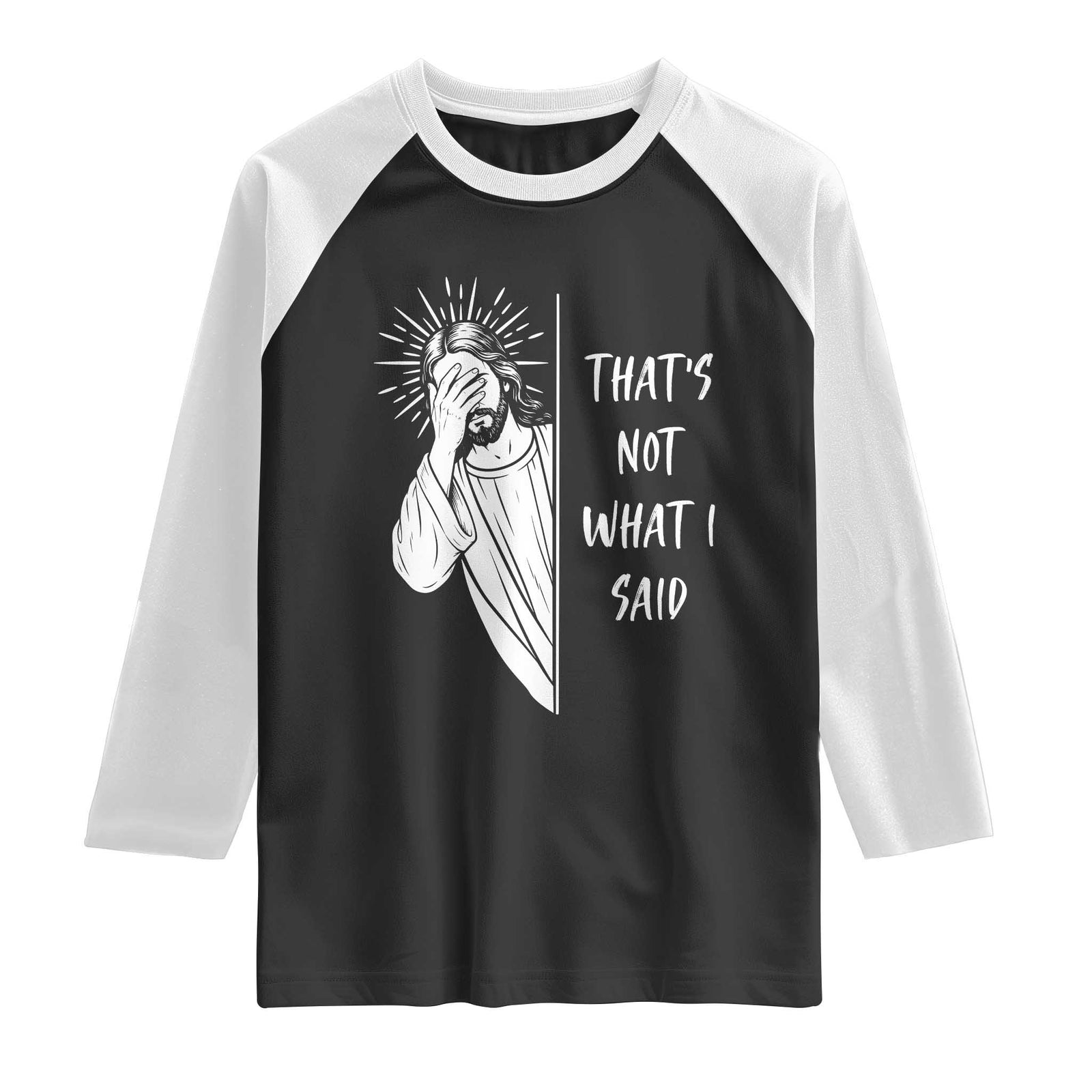 That's Not What I Said Raglan Shirt Funny Christian Jesus Sarcastic Quote TS14 Black White Print Your Wear