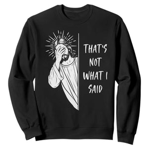 That's Not What I Said Sweatshirt Funny Christian Jesus Sarcastic Quote TS14 Black Print Your Wear