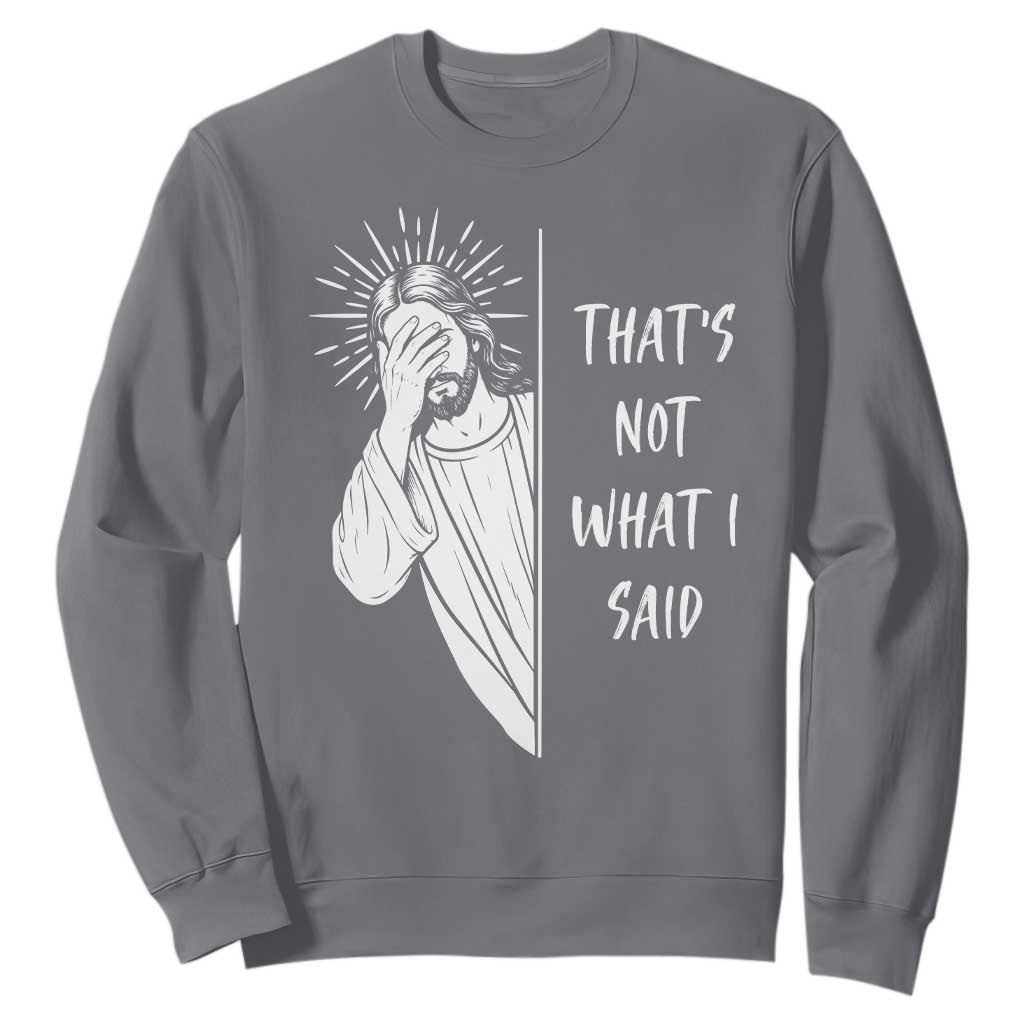 That's Not What I Said Sweatshirt Funny Christian Jesus Sarcastic Quote TS14 Charcoal Print Your Wear