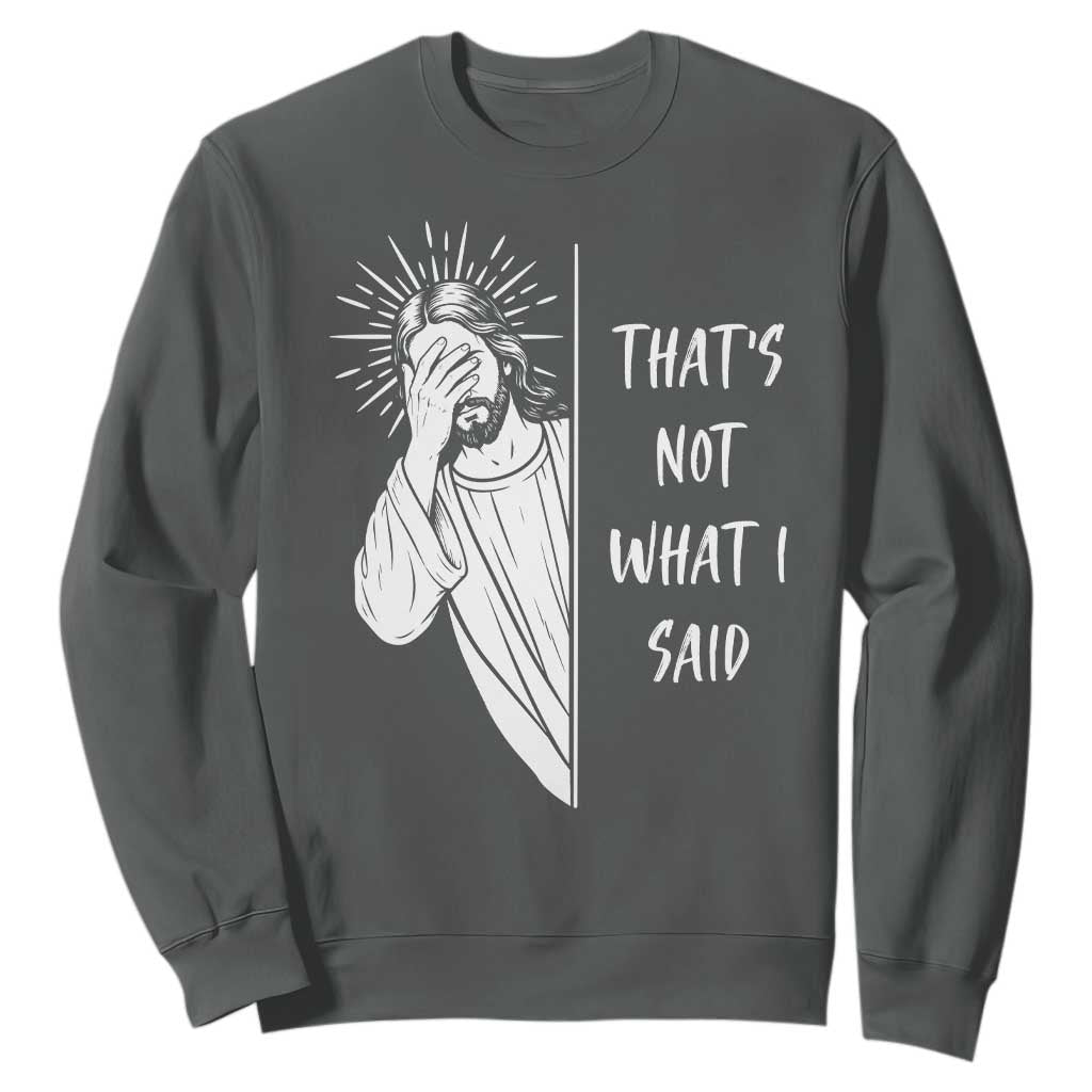 That's Not What I Said Sweatshirt Funny Christian Jesus Sarcastic Quote TS14 Dark Heather Print Your Wear