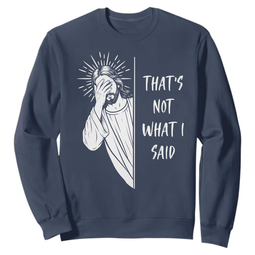 That's Not What I Said Sweatshirt Funny Christian Jesus Sarcastic Quote TS14 Navy Print Your Wear