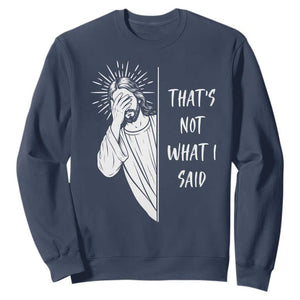 That's Not What I Said Sweatshirt Funny Christian Jesus Sarcastic Quote TS14 Navy Print Your Wear