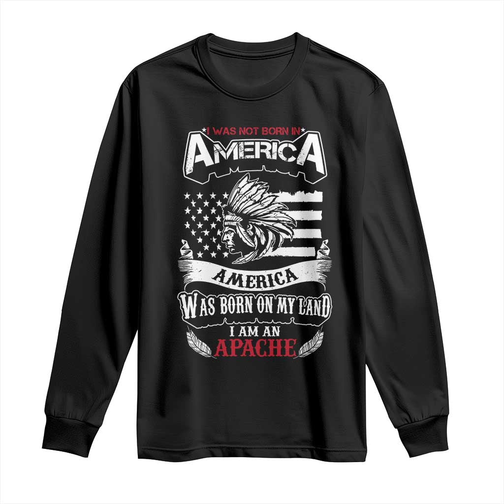Apache Tribe Native American Indian Pride Long Sleeve Shirt I Was Not Born In America TS14 Black Print Your Wear