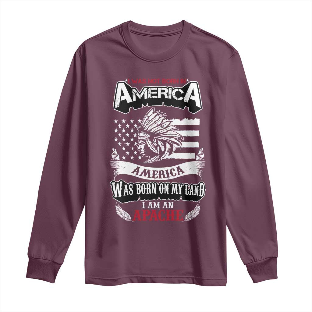 Apache Tribe Native American Indian Pride Long Sleeve Shirt I Was Not Born In America TS14 Maroon Print Your Wear