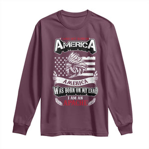 Apache Tribe Native American Indian Pride Long Sleeve Shirt I Was Not Born In America TS14 Maroon Print Your Wear