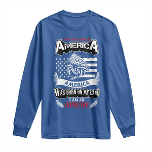 Apache Tribe Native American Indian Pride Long Sleeve Shirt I Was Not Born In America TS14 Royal Blue Print Your Wear