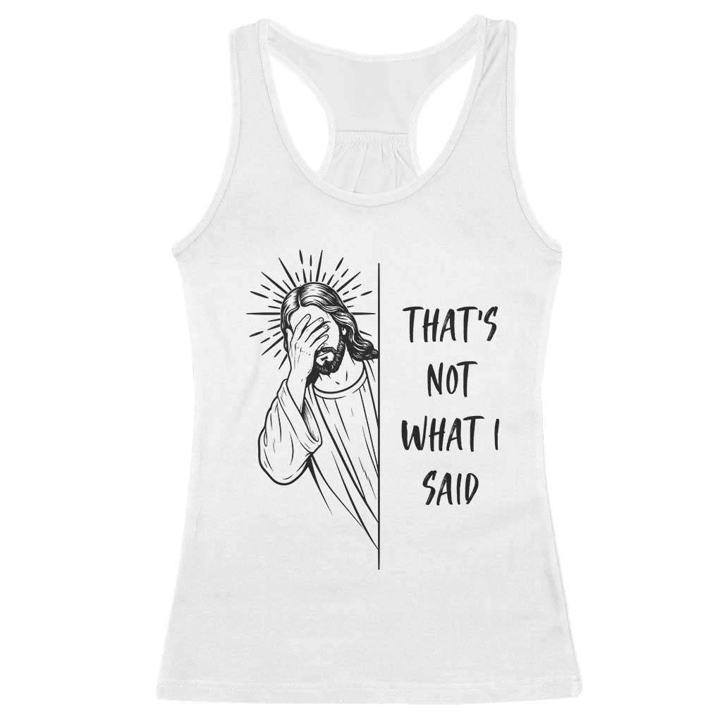 That's Not What I Said Racerback Tank Top Christian Jesus Faith Meme Quote TS14 White Print Your Wear